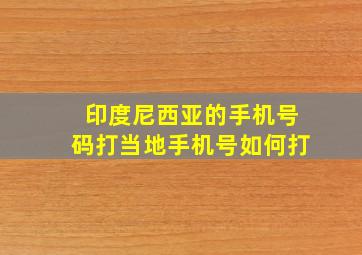 印度尼西亚的手机号码打当地手机号如何打