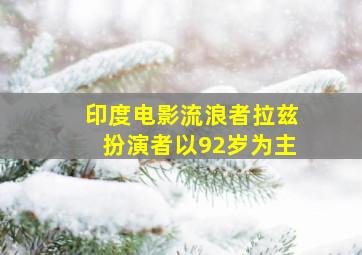 印度电影流浪者拉兹扮演者以92岁为主