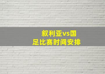 叙利亚vs国足比赛时间安排