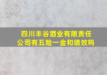 四川丰谷酒业有限责任公司有五险一金和绩效吗