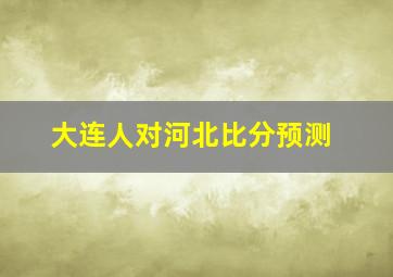 大连人对河北比分预测