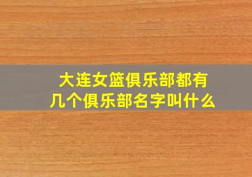 大连女篮俱乐部都有几个俱乐部名字叫什么