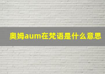 奥姆aum在梵语是什么意思