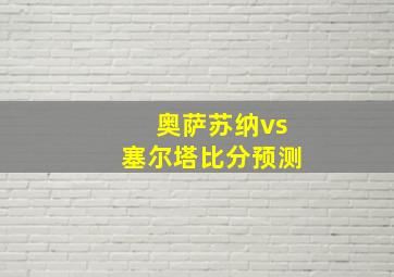 奥萨苏纳vs塞尔塔比分预测