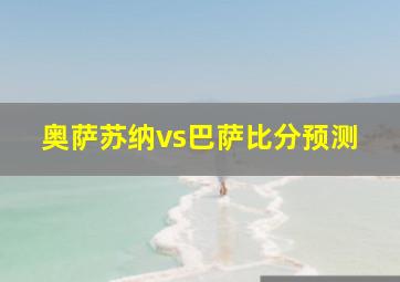 奥萨苏纳vs巴萨比分预测