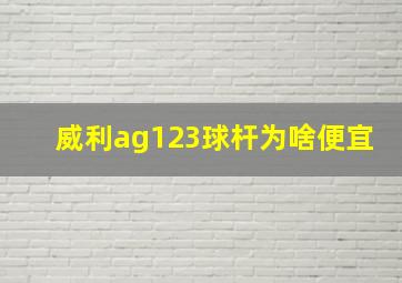 威利ag123球杆为啥便宜