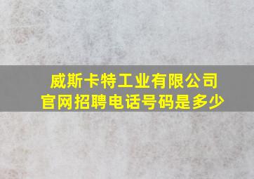 威斯卡特工业有限公司官网招聘电话号码是多少