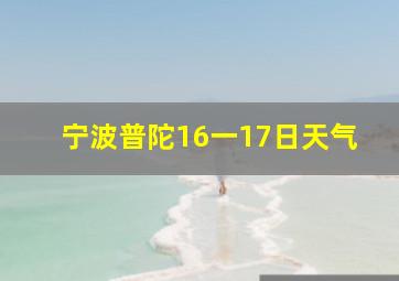 宁波普陀16一17日天气