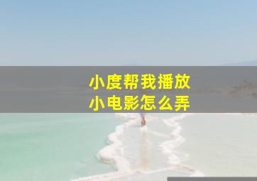 小度帮我播放小电影怎么弄