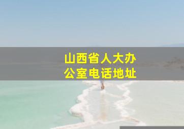 山西省人大办公室电话地址