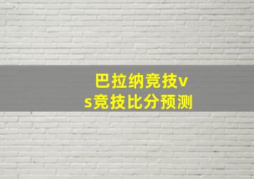 巴拉纳竞技vs竞技比分预测