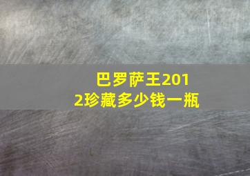 巴罗萨王2012珍藏多少钱一瓶