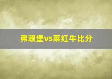 弗赖堡vs莱红牛比分