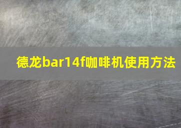 德龙bar14f咖啡机使用方法