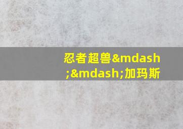 忍者超兽——加玛斯