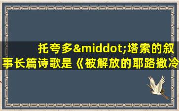 托夸多·塔索的叙事长篇诗歌是《被解放的耶路撒冷》