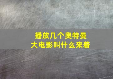 播放几个奥特曼大电影叫什么来着