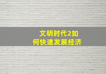 文明时代2如何快速发展经济