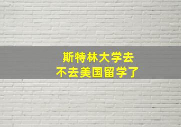 斯特林大学去不去美国留学了