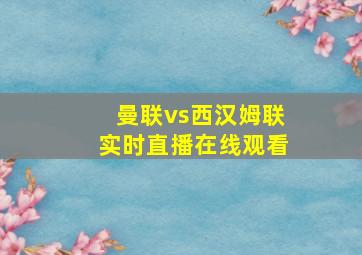 曼联vs西汉姆联实时直播在线观看