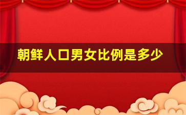 朝鲜人口男女比例是多少