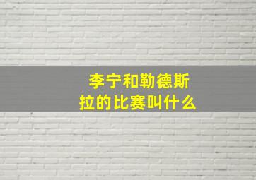 李宁和勒德斯拉的比赛叫什么