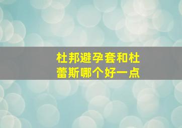 杜邦避孕套和杜蕾斯哪个好一点