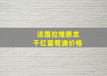 法国拉维德龙干红葡萄滴价格