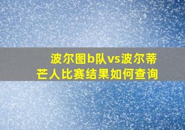 波尔图b队vs波尔蒂芒人比赛结果如何查询