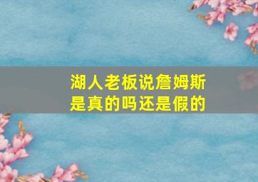 湖人老板说詹姆斯是真的吗还是假的