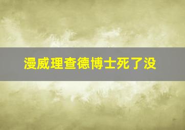 漫威理查德博士死了没