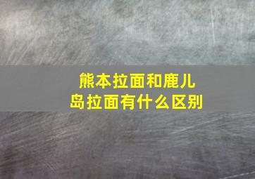 熊本拉面和鹿儿岛拉面有什么区别