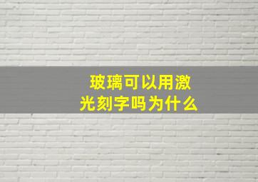 玻璃可以用激光刻字吗为什么