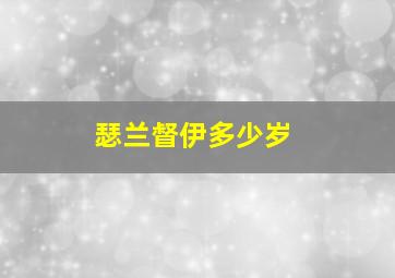 瑟兰督伊多少岁