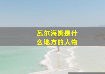 瓦尔海姆是什么地方的人物