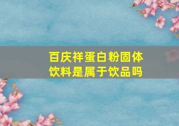 百庆祥蛋白粉固体饮料是属于饮品吗