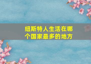 纽斯特人生活在哪个国家最多的地方