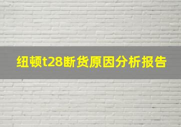 纽顿t28断货原因分析报告