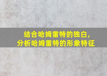 结合哈姆雷特的独白,分析哈姆雷特的形象特征