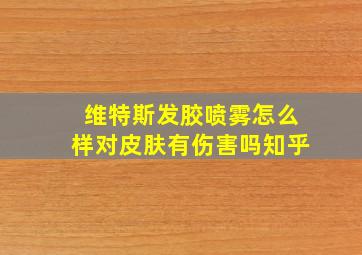 维特斯发胶喷雾怎么样对皮肤有伤害吗知乎