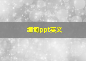 缅甸ppt英文