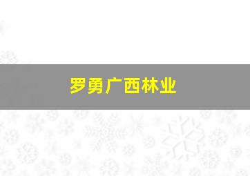 罗勇广西林业