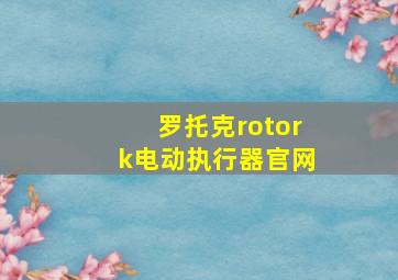 罗托克rotork电动执行器官网