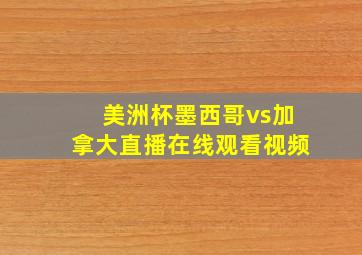 美洲杯墨西哥vs加拿大直播在线观看视频