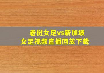 老挝女足vs新加坡女足视频直播回放下载