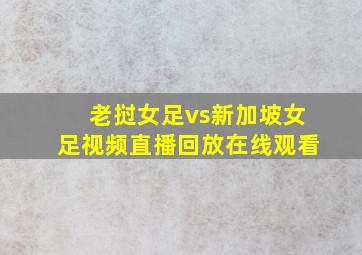 老挝女足vs新加坡女足视频直播回放在线观看