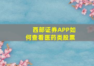 西部证券APP如何查看医药类股票