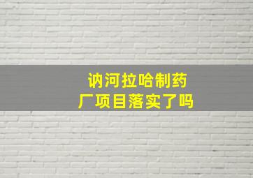 讷河拉哈制药厂项目落实了吗