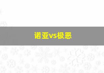 诺亚vs极恶