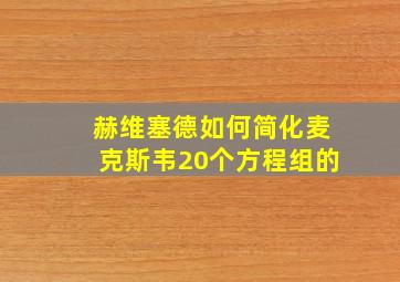 赫维塞德如何简化麦克斯韦20个方程组的